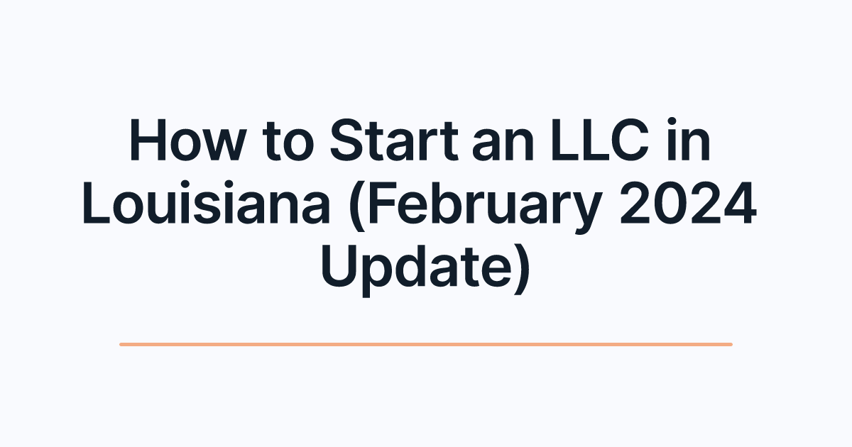 How to Start an LLC in Louisiana (February 2024 Update)